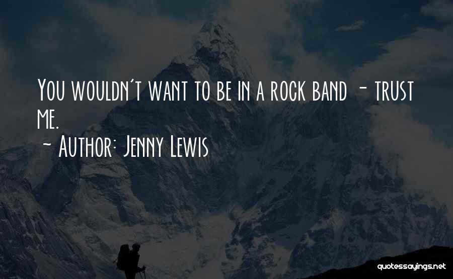 Jenny Lewis Quotes: You Wouldn't Want To Be In A Rock Band - Trust Me.