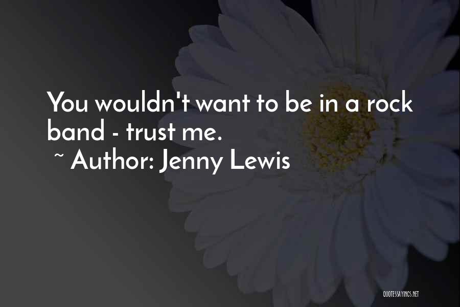 Jenny Lewis Quotes: You Wouldn't Want To Be In A Rock Band - Trust Me.