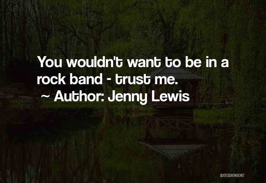Jenny Lewis Quotes: You Wouldn't Want To Be In A Rock Band - Trust Me.