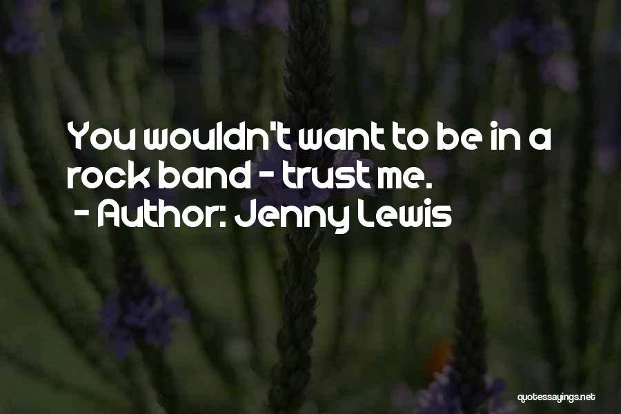 Jenny Lewis Quotes: You Wouldn't Want To Be In A Rock Band - Trust Me.