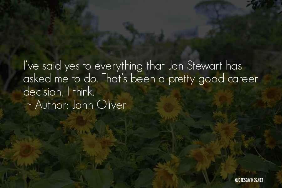 John Oliver Quotes: I've Said Yes To Everything That Jon Stewart Has Asked Me To Do. That's Been A Pretty Good Career Decision,