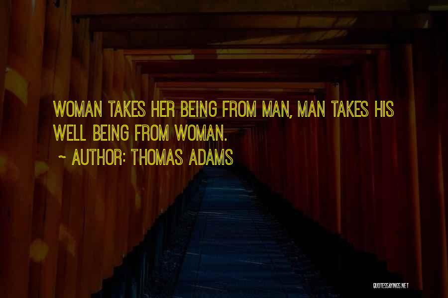 Thomas Adams Quotes: Woman Takes Her Being From Man, Man Takes His Well Being From Woman.