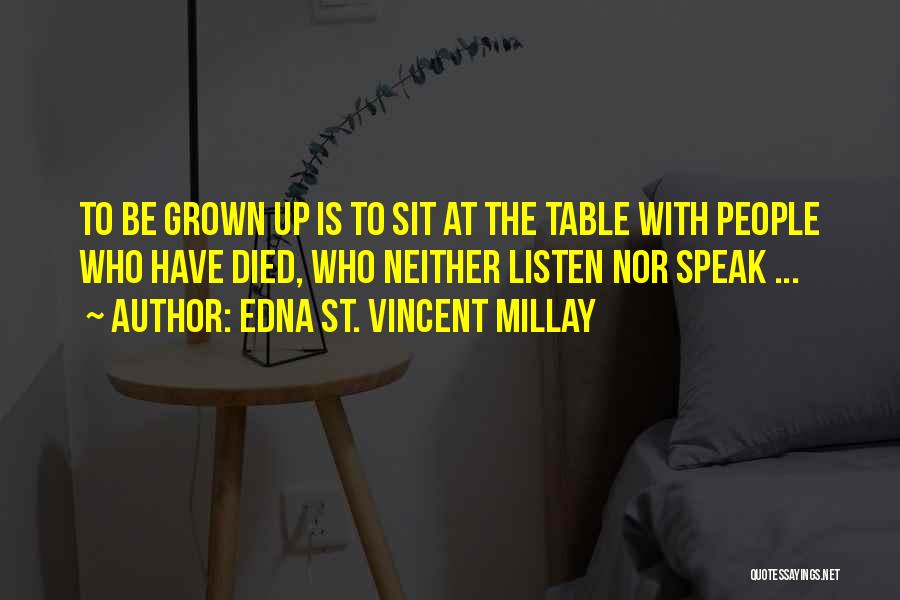 Edna St. Vincent Millay Quotes: To Be Grown Up Is To Sit At The Table With People Who Have Died, Who Neither Listen Nor Speak