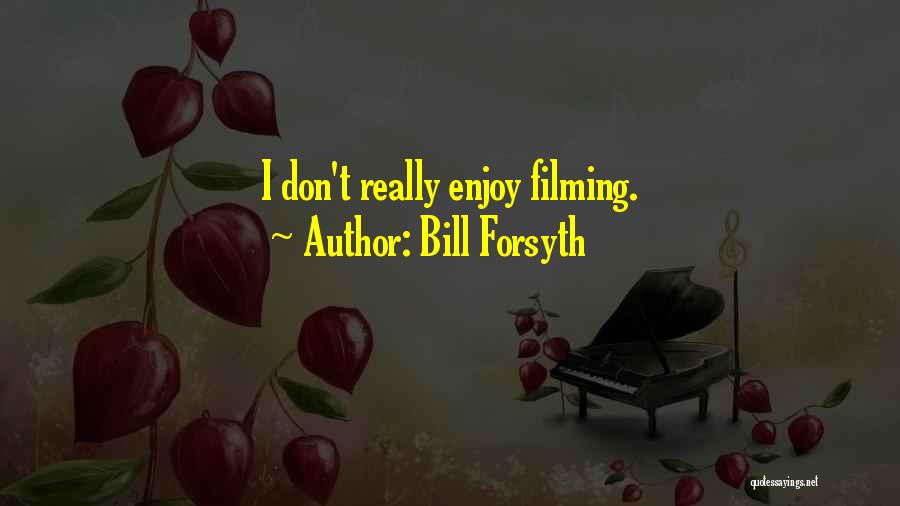 Bill Forsyth Quotes: I Don't Really Enjoy Filming.