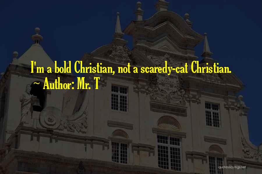 Mr. T Quotes: I'm A Bold Christian, Not A Scaredy-cat Christian.