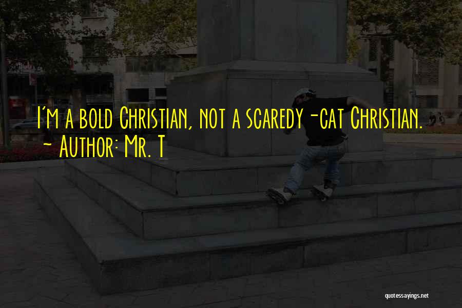 Mr. T Quotes: I'm A Bold Christian, Not A Scaredy-cat Christian.