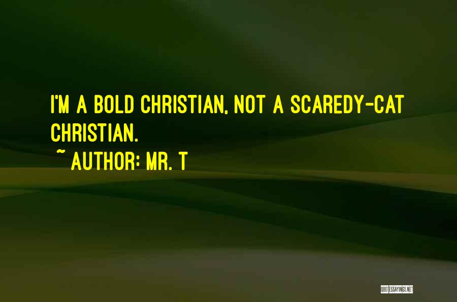 Mr. T Quotes: I'm A Bold Christian, Not A Scaredy-cat Christian.