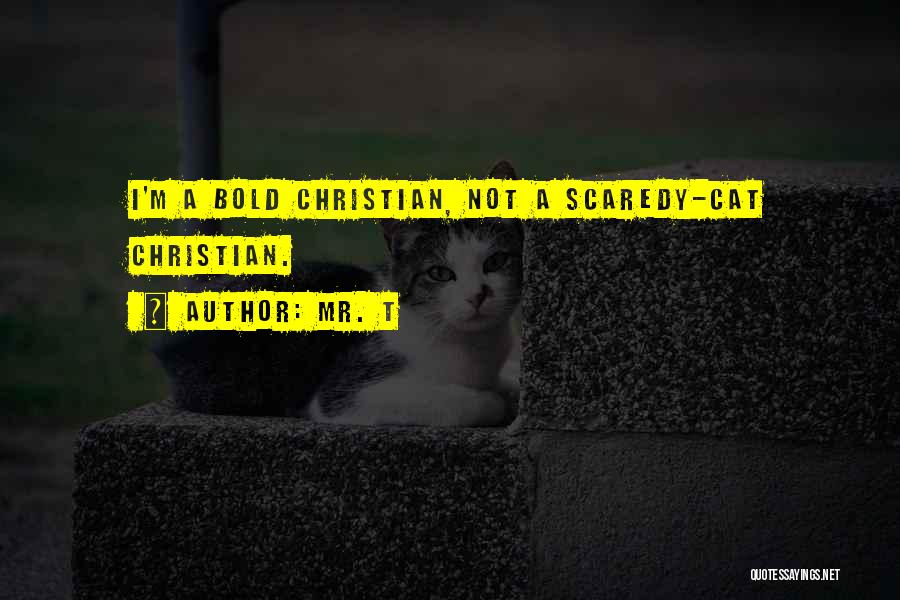 Mr. T Quotes: I'm A Bold Christian, Not A Scaredy-cat Christian.