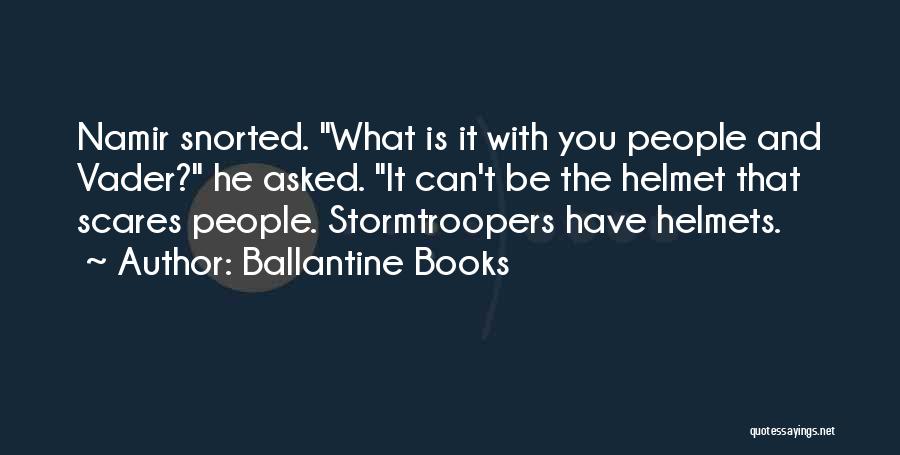 Ballantine Books Quotes: Namir Snorted. What Is It With You People And Vader? He Asked. It Can't Be The Helmet That Scares People.