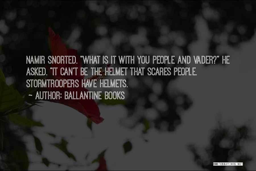 Ballantine Books Quotes: Namir Snorted. What Is It With You People And Vader? He Asked. It Can't Be The Helmet That Scares People.