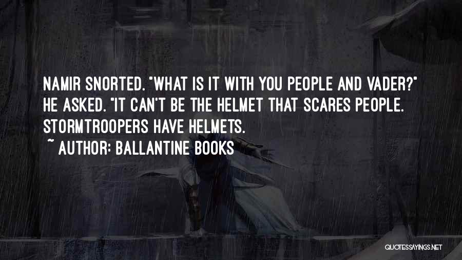 Ballantine Books Quotes: Namir Snorted. What Is It With You People And Vader? He Asked. It Can't Be The Helmet That Scares People.