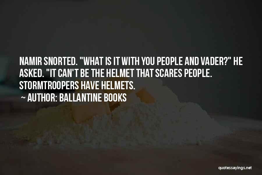 Ballantine Books Quotes: Namir Snorted. What Is It With You People And Vader? He Asked. It Can't Be The Helmet That Scares People.