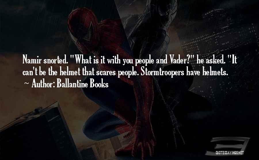 Ballantine Books Quotes: Namir Snorted. What Is It With You People And Vader? He Asked. It Can't Be The Helmet That Scares People.