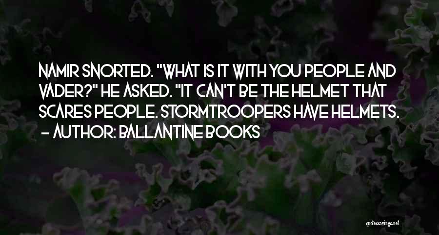 Ballantine Books Quotes: Namir Snorted. What Is It With You People And Vader? He Asked. It Can't Be The Helmet That Scares People.