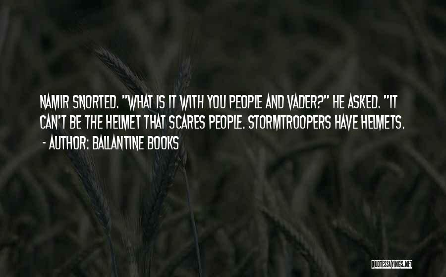 Ballantine Books Quotes: Namir Snorted. What Is It With You People And Vader? He Asked. It Can't Be The Helmet That Scares People.