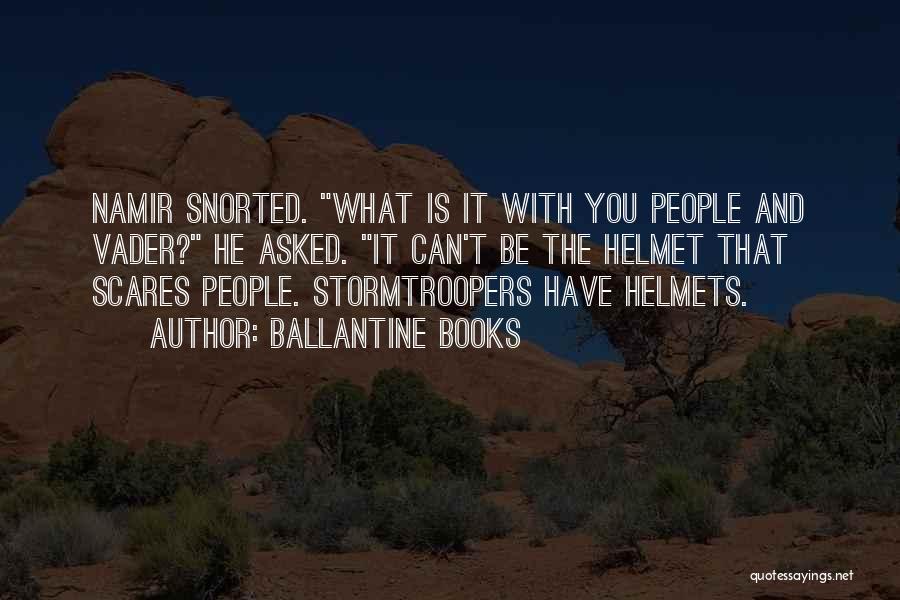 Ballantine Books Quotes: Namir Snorted. What Is It With You People And Vader? He Asked. It Can't Be The Helmet That Scares People.