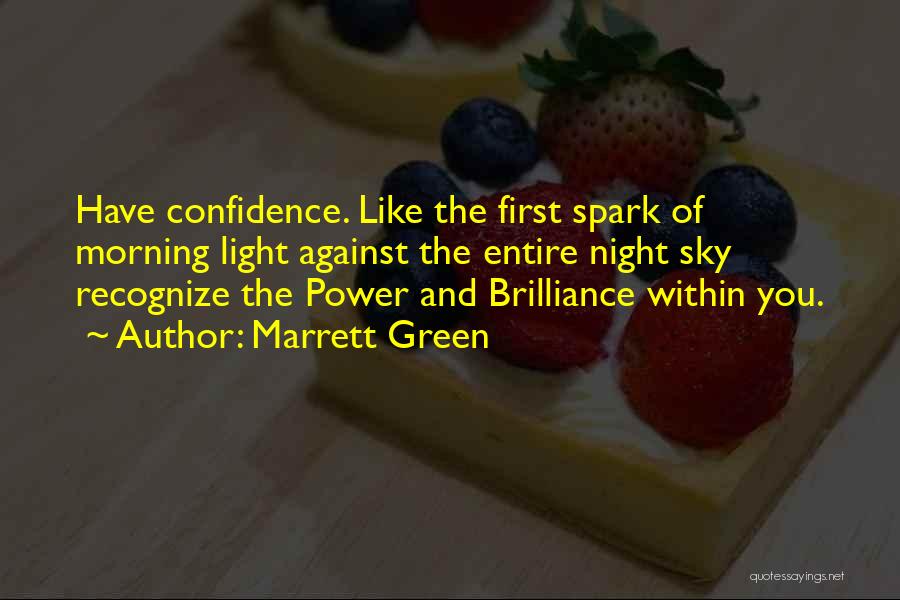 Marrett Green Quotes: Have Confidence. Like The First Spark Of Morning Light Against The Entire Night Sky Recognize The Power And Brilliance Within