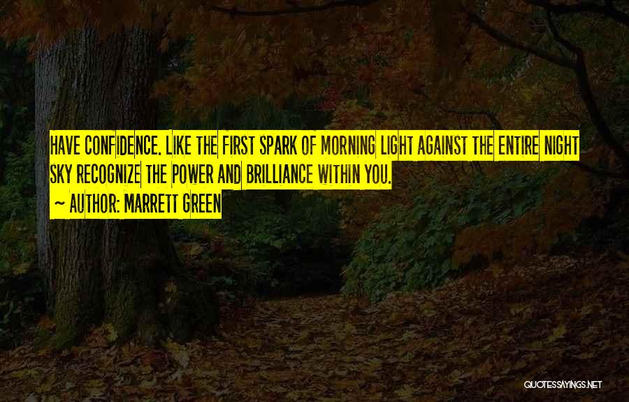 Marrett Green Quotes: Have Confidence. Like The First Spark Of Morning Light Against The Entire Night Sky Recognize The Power And Brilliance Within