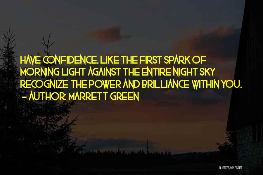 Marrett Green Quotes: Have Confidence. Like The First Spark Of Morning Light Against The Entire Night Sky Recognize The Power And Brilliance Within