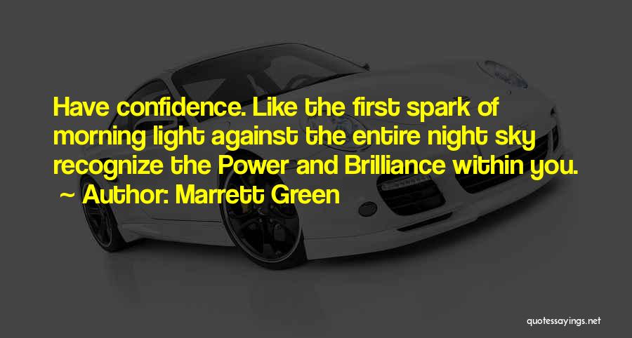 Marrett Green Quotes: Have Confidence. Like The First Spark Of Morning Light Against The Entire Night Sky Recognize The Power And Brilliance Within