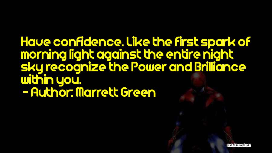 Marrett Green Quotes: Have Confidence. Like The First Spark Of Morning Light Against The Entire Night Sky Recognize The Power And Brilliance Within