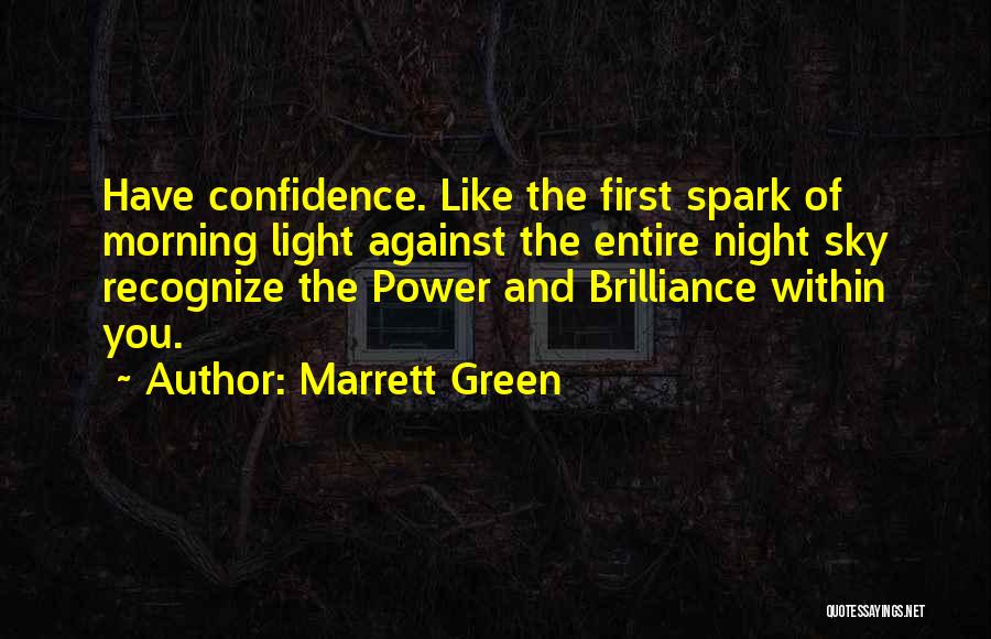 Marrett Green Quotes: Have Confidence. Like The First Spark Of Morning Light Against The Entire Night Sky Recognize The Power And Brilliance Within