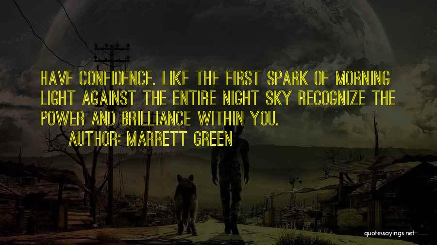 Marrett Green Quotes: Have Confidence. Like The First Spark Of Morning Light Against The Entire Night Sky Recognize The Power And Brilliance Within