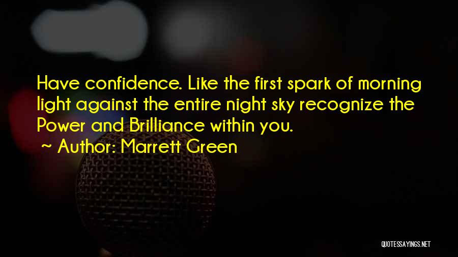 Marrett Green Quotes: Have Confidence. Like The First Spark Of Morning Light Against The Entire Night Sky Recognize The Power And Brilliance Within