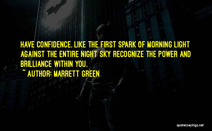 Marrett Green Quotes: Have Confidence. Like The First Spark Of Morning Light Against The Entire Night Sky Recognize The Power And Brilliance Within