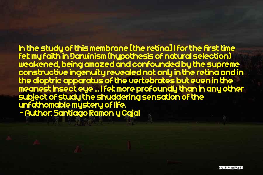 Santiago Ramon Y Cajal Quotes: In The Study Of This Membrane [the Retina] I For The First Time Felt My Faith In Darwinism (hypothesis Of