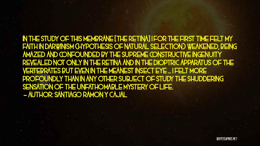 Santiago Ramon Y Cajal Quotes: In The Study Of This Membrane [the Retina] I For The First Time Felt My Faith In Darwinism (hypothesis Of