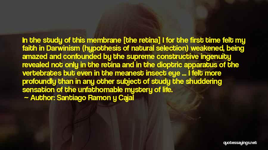 Santiago Ramon Y Cajal Quotes: In The Study Of This Membrane [the Retina] I For The First Time Felt My Faith In Darwinism (hypothesis Of