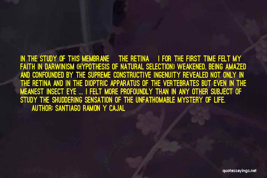 Santiago Ramon Y Cajal Quotes: In The Study Of This Membrane [the Retina] I For The First Time Felt My Faith In Darwinism (hypothesis Of