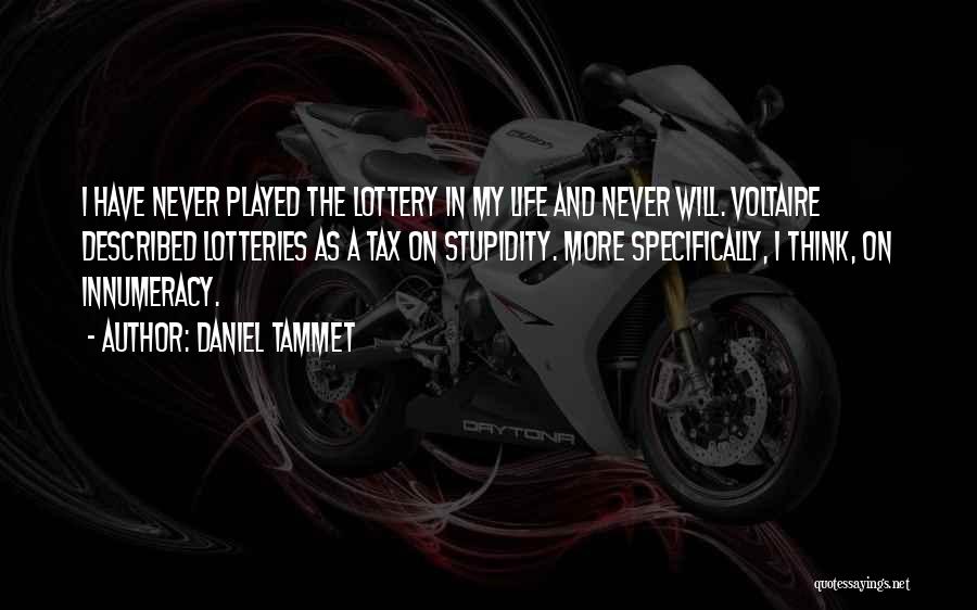 Daniel Tammet Quotes: I Have Never Played The Lottery In My Life And Never Will. Voltaire Described Lotteries As A Tax On Stupidity.