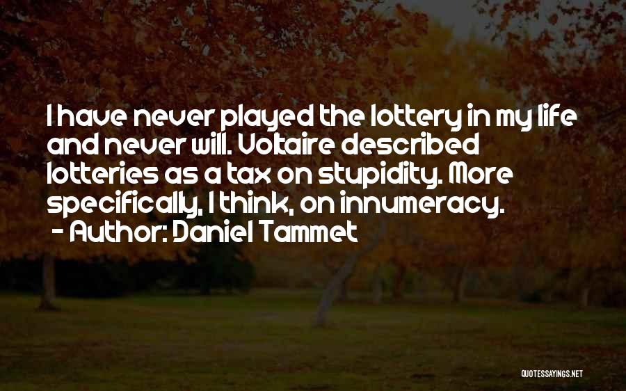 Daniel Tammet Quotes: I Have Never Played The Lottery In My Life And Never Will. Voltaire Described Lotteries As A Tax On Stupidity.