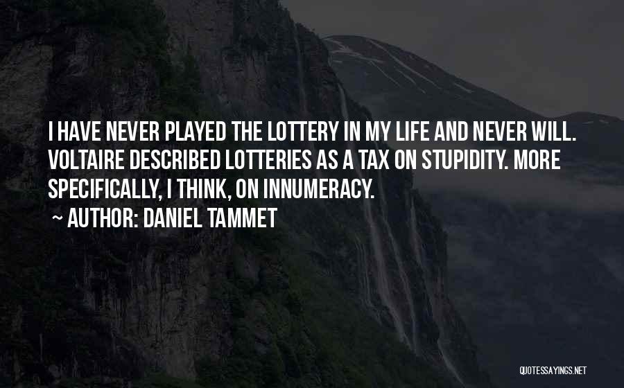 Daniel Tammet Quotes: I Have Never Played The Lottery In My Life And Never Will. Voltaire Described Lotteries As A Tax On Stupidity.