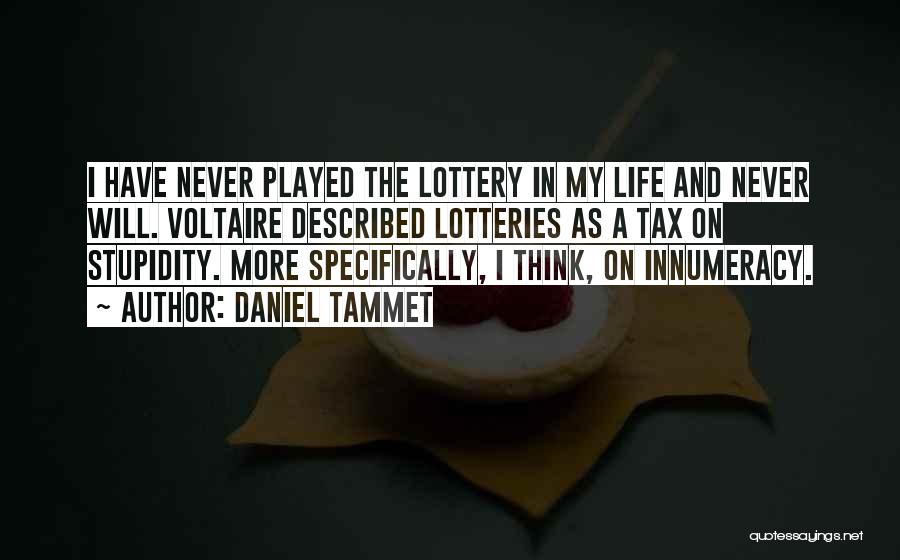 Daniel Tammet Quotes: I Have Never Played The Lottery In My Life And Never Will. Voltaire Described Lotteries As A Tax On Stupidity.