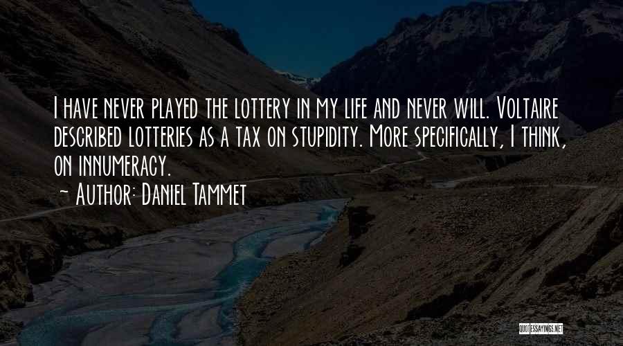 Daniel Tammet Quotes: I Have Never Played The Lottery In My Life And Never Will. Voltaire Described Lotteries As A Tax On Stupidity.