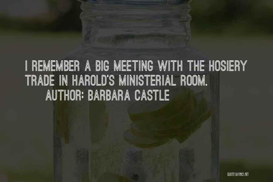 Barbara Castle Quotes: I Remember A Big Meeting With The Hosiery Trade In Harold's Ministerial Room.