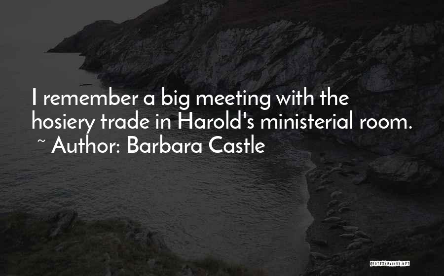 Barbara Castle Quotes: I Remember A Big Meeting With The Hosiery Trade In Harold's Ministerial Room.