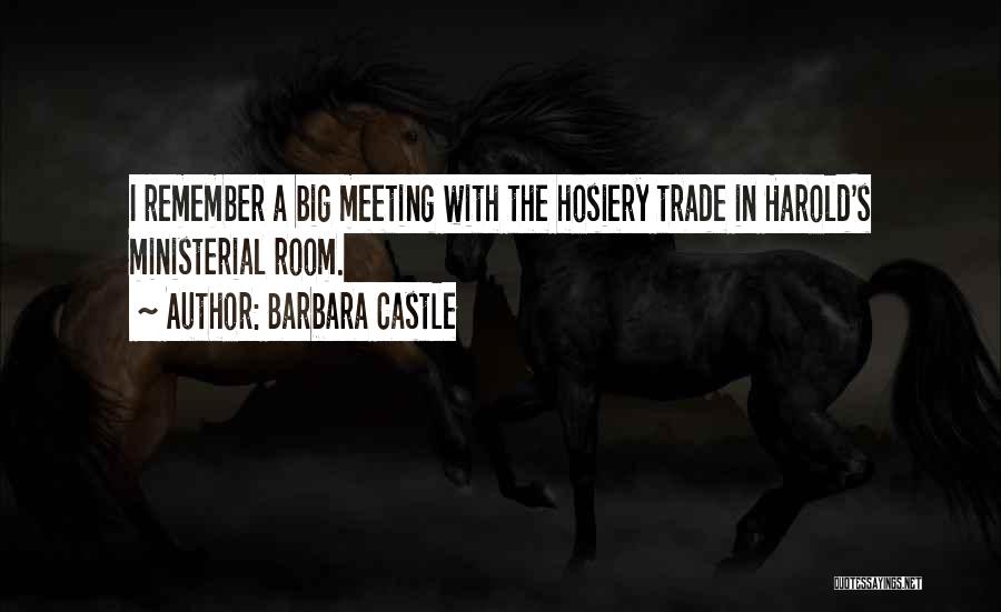 Barbara Castle Quotes: I Remember A Big Meeting With The Hosiery Trade In Harold's Ministerial Room.