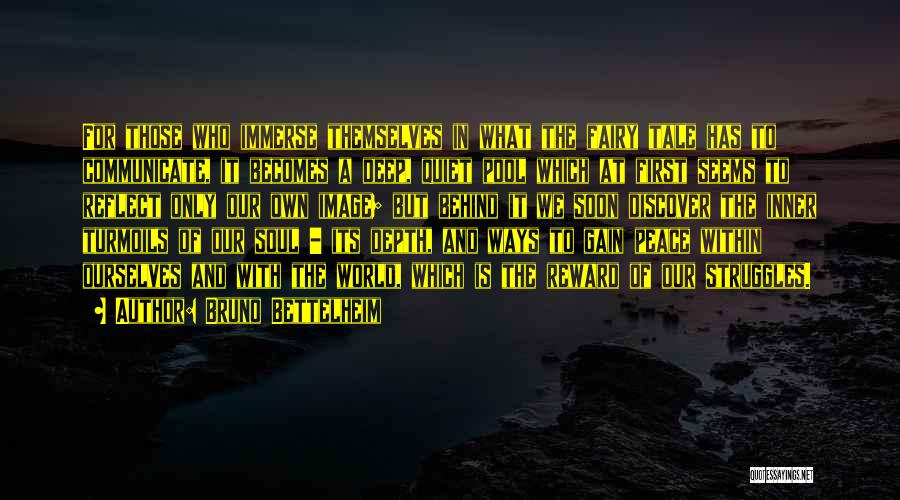 Bruno Bettelheim Quotes: For Those Who Immerse Themselves In What The Fairy Tale Has To Communicate, It Becomes A Deep, Quiet Pool Which