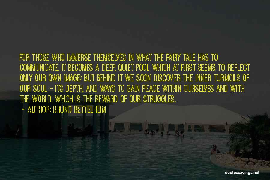 Bruno Bettelheim Quotes: For Those Who Immerse Themselves In What The Fairy Tale Has To Communicate, It Becomes A Deep, Quiet Pool Which