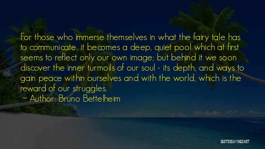 Bruno Bettelheim Quotes: For Those Who Immerse Themselves In What The Fairy Tale Has To Communicate, It Becomes A Deep, Quiet Pool Which