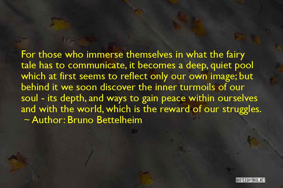 Bruno Bettelheim Quotes: For Those Who Immerse Themselves In What The Fairy Tale Has To Communicate, It Becomes A Deep, Quiet Pool Which