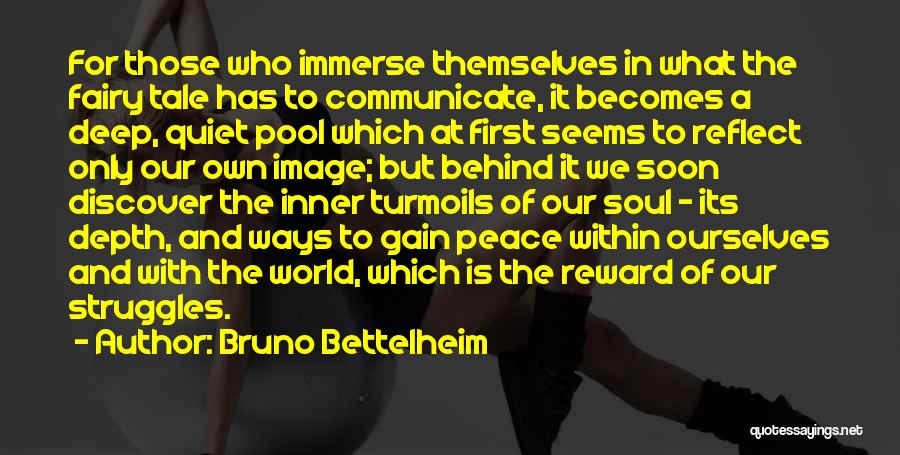 Bruno Bettelheim Quotes: For Those Who Immerse Themselves In What The Fairy Tale Has To Communicate, It Becomes A Deep, Quiet Pool Which