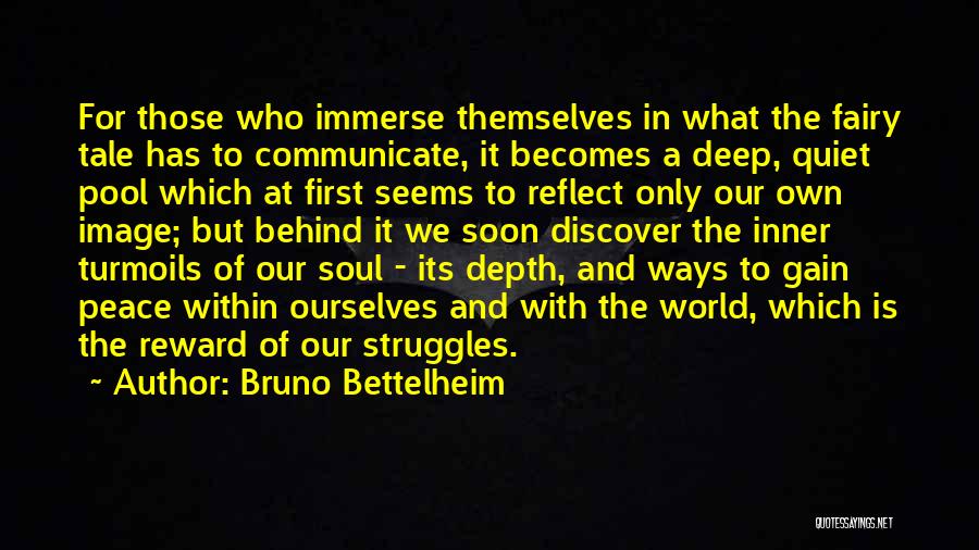 Bruno Bettelheim Quotes: For Those Who Immerse Themselves In What The Fairy Tale Has To Communicate, It Becomes A Deep, Quiet Pool Which