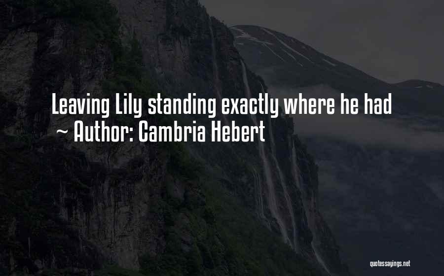 Cambria Hebert Quotes: Leaving Lily Standing Exactly Where He Had