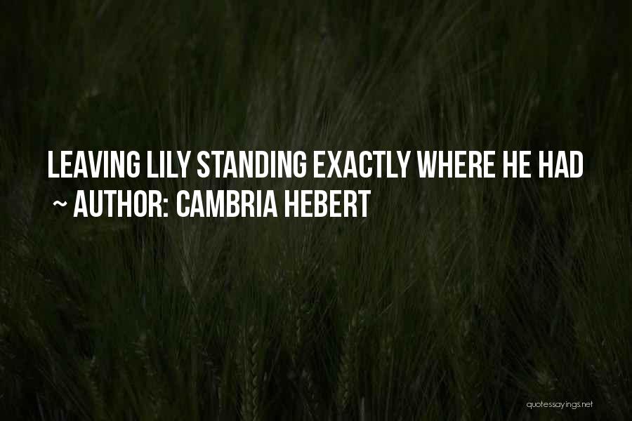 Cambria Hebert Quotes: Leaving Lily Standing Exactly Where He Had