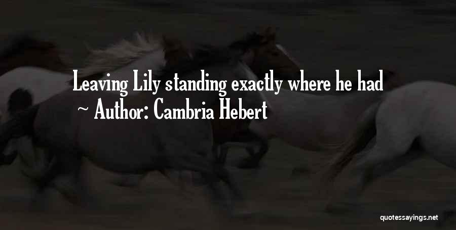 Cambria Hebert Quotes: Leaving Lily Standing Exactly Where He Had